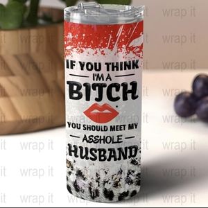 If you think I'm a B** tumbler